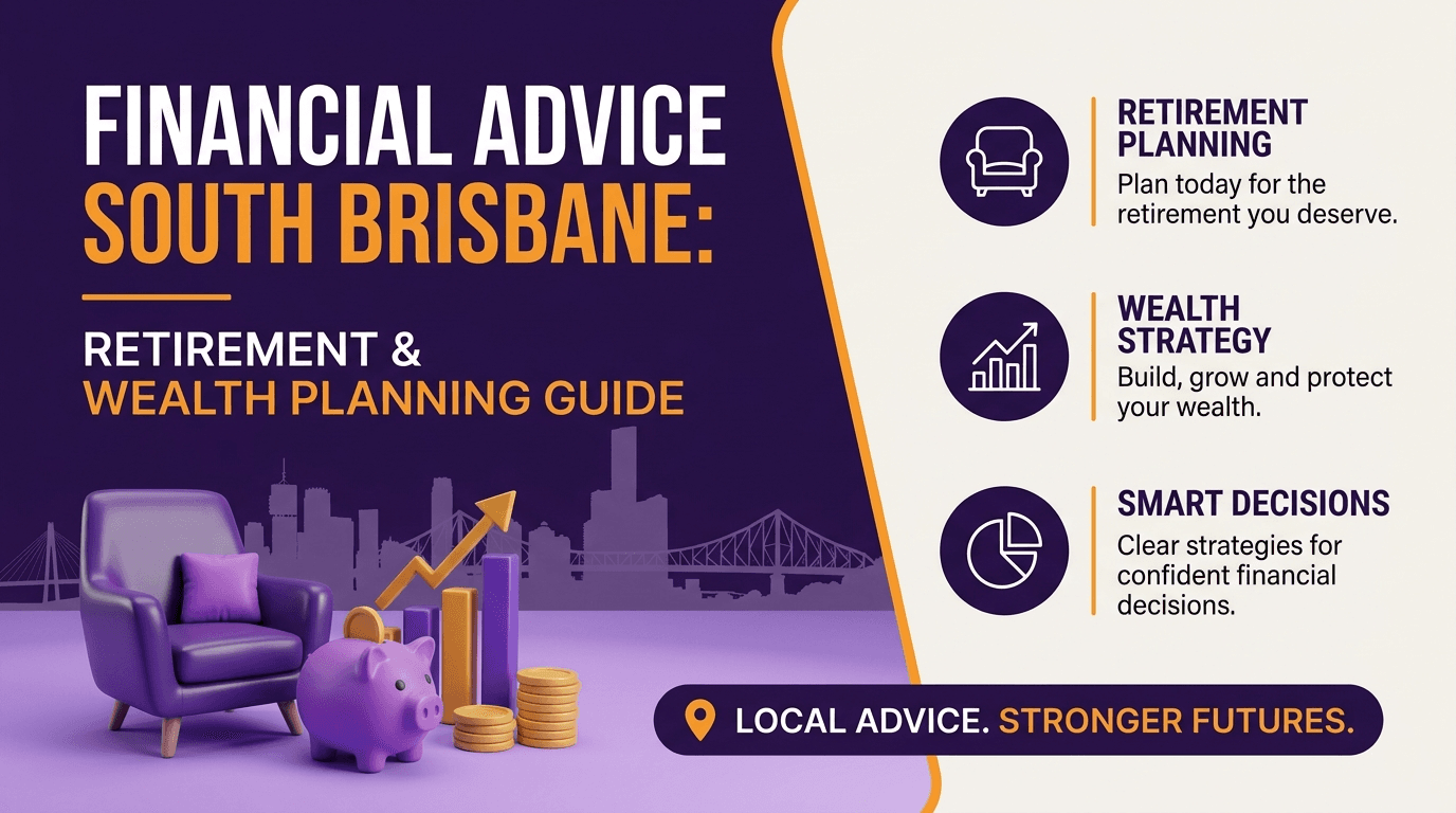 Financial Advice South Brisbane: Retirement & Wealth Planning Guide
